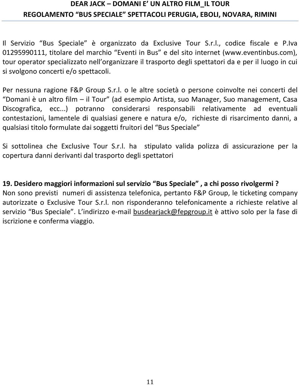 ..) potranno considerarsi responsabili relativamente ad eventuali contestazioni, lamentele di qualsiasi genere e natura e/o, richieste di risarcimento danni, a qualsiasi titolo formulate dai soggetti