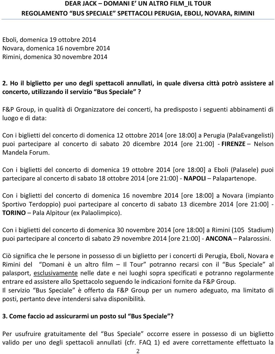 F&P Group, in qualità di Organizzatore dei concerti, ha predisposto i seguenti abbinamenti di luogo e di data: Con i biglietti del concerto di domenica 12 ottobre 2014 [ore 18:00] a Perugia