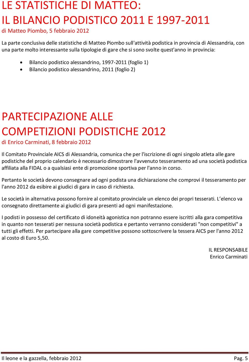 alessandrino, 2011 (foglio 2) PARTECIPAZIONE ALLE COMPETIZIONI PODISTICHE 2012 di Enrico Carminati, 8 febbraio 2012 Il Comitato Provinciale AICS di Alessandria, comunica che per l'iscrizione di ogni