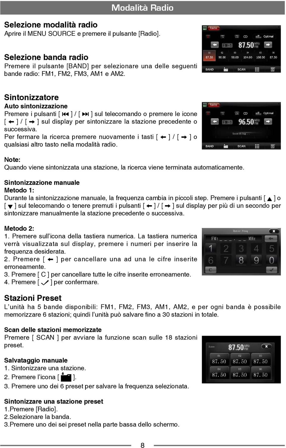 Sintonizzatore Auto sintonizzazione Premere i pulsanti [ ] / [ ] sul telecomando o premere le icone [ ] / [ ] sul display per sintonizzare la stazione precedente o successiva.