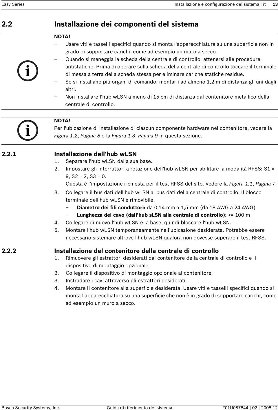 Quando si maneggia la scheda della centrale di controllo, attenersi alle procedure antistatiche.