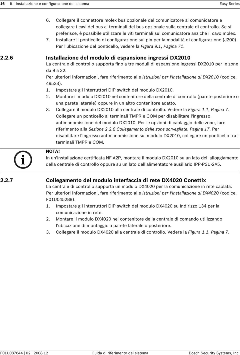 Se si preferisce, è possibile utilizzare le viti terminali sul comunicatore anziché il cavo molex. 7. Installare il ponticello di configurazione sui pin per la modalità di configurazione (J200).