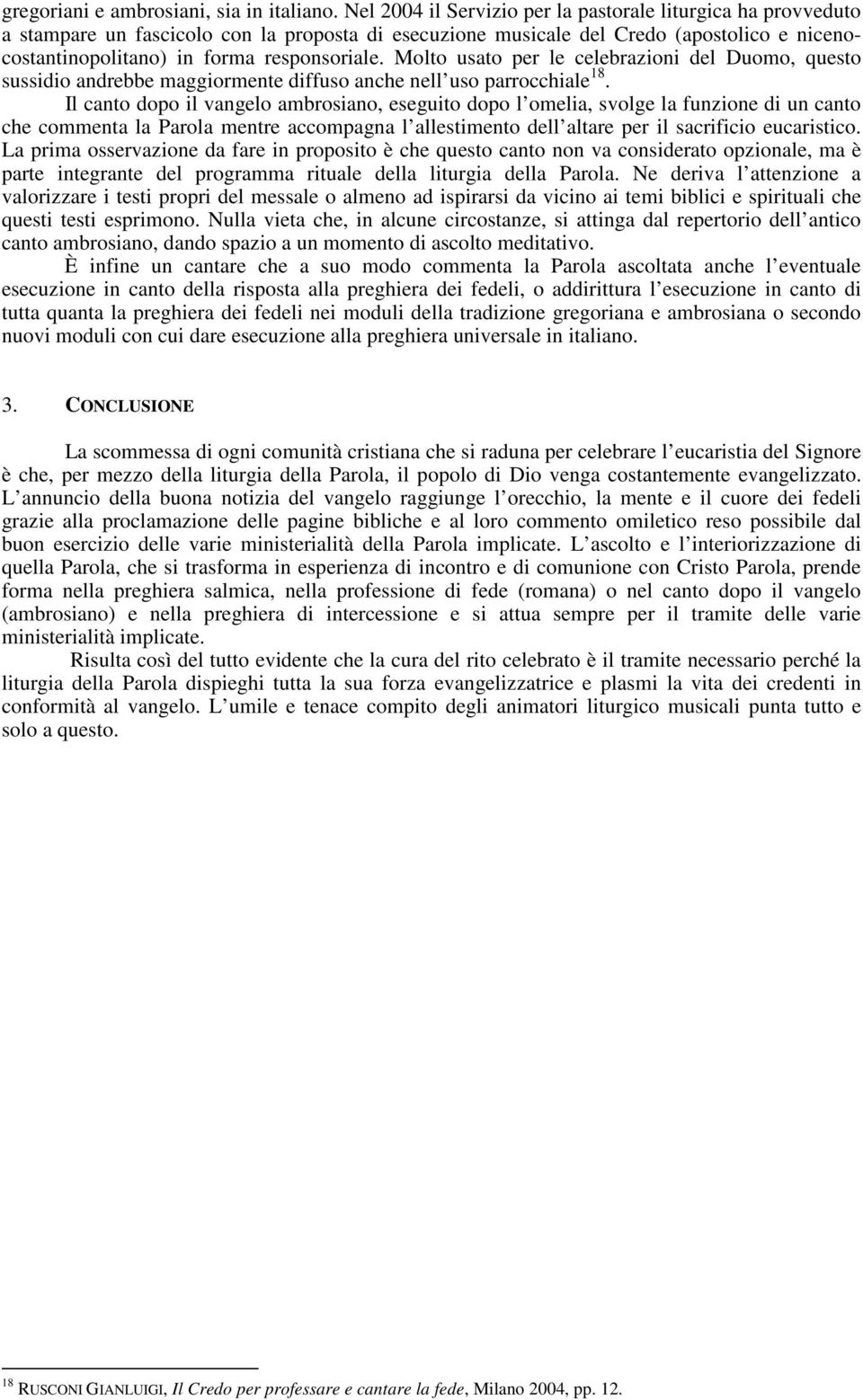 Molto usato per le celebrazioni del Duomo, questo sussidio andrebbe maggiormente diffuso anche nell uso parrocchiale 18.