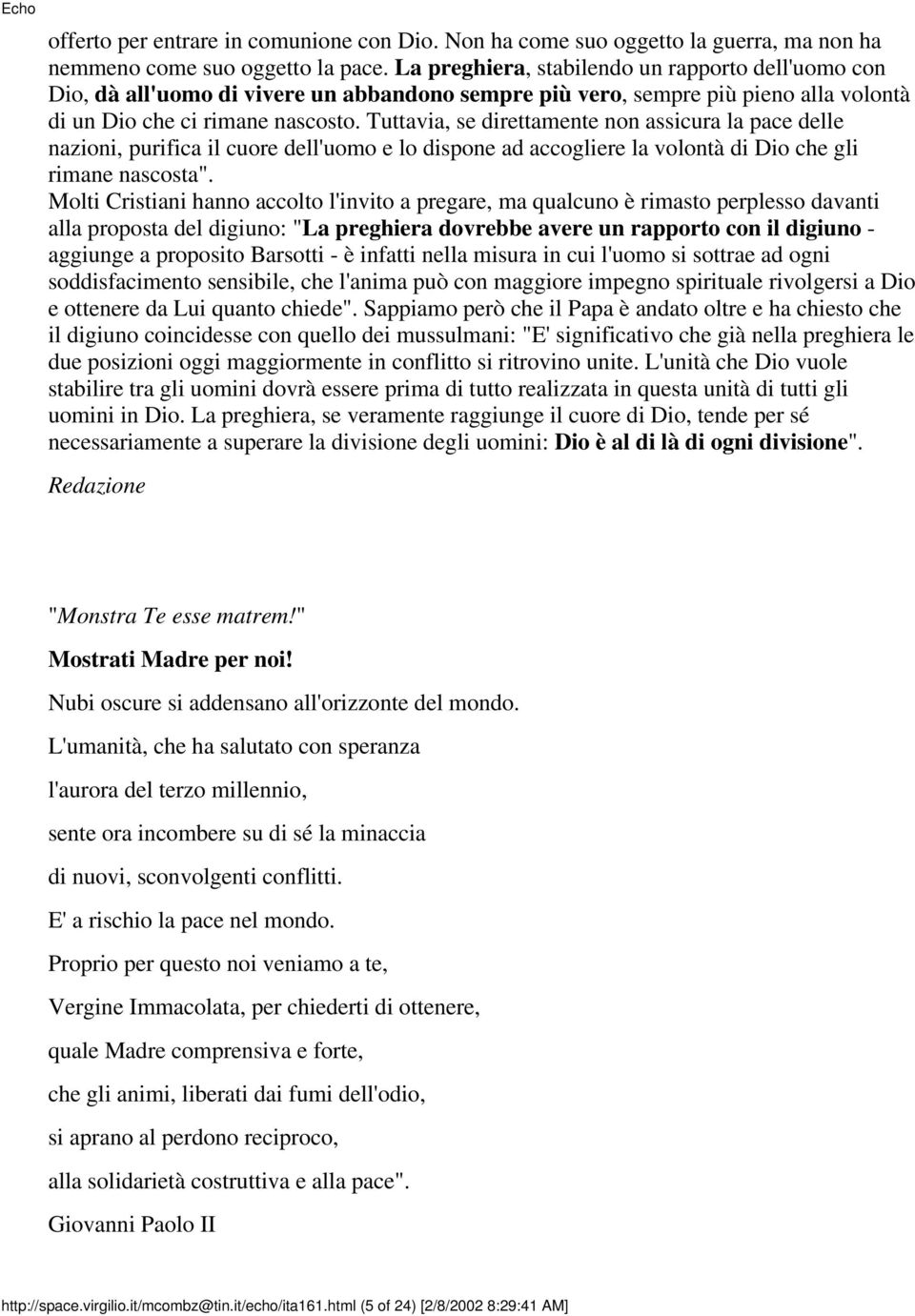 Tuttavia, se direttamente non assicura la pace delle nazioni, purifica il cuore dell'uomo e lo dispone ad accogliere la volontà di Dio che gli rimane nascosta".