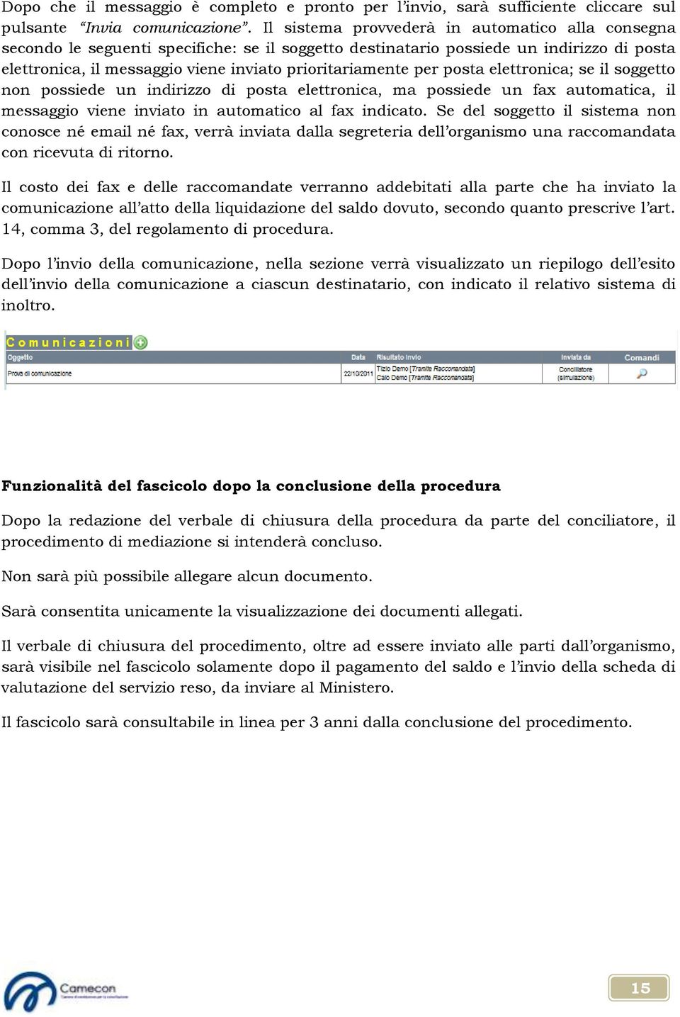 per posta elettronica; se il soggetto non possiede un indirizzo di posta elettronica, ma possiede un fax automatica, il messaggio viene inviato in automatico al fax indicato.