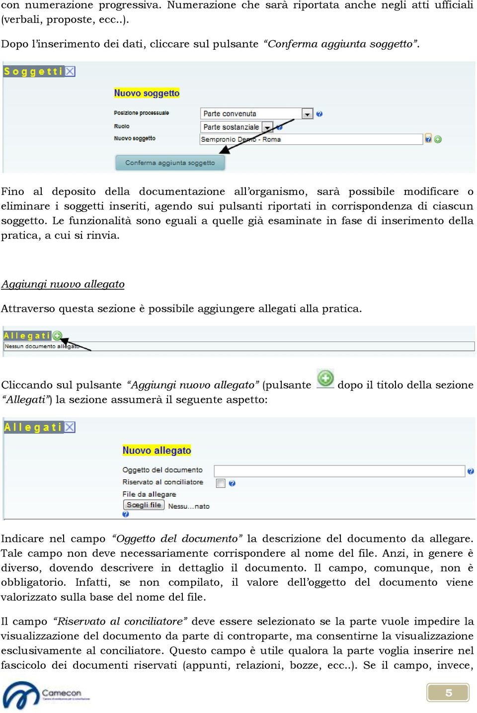 Le funzionalità sono eguali a quelle già esaminate in fase di inserimento della pratica, a cui si rinvia.