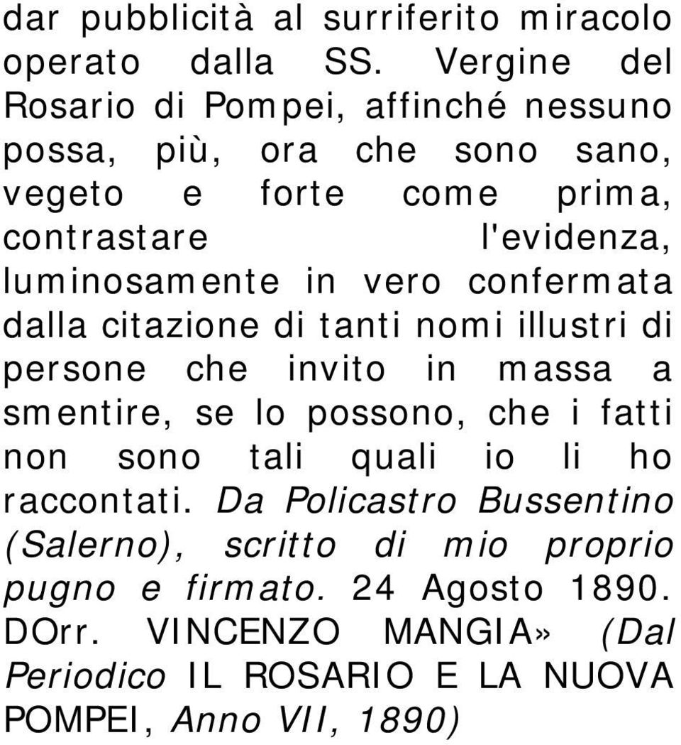 luminosamente in vero confermata dalla citazione di tanti nomi illustri di persone che invito in massa a smentire, se lo possono, che i