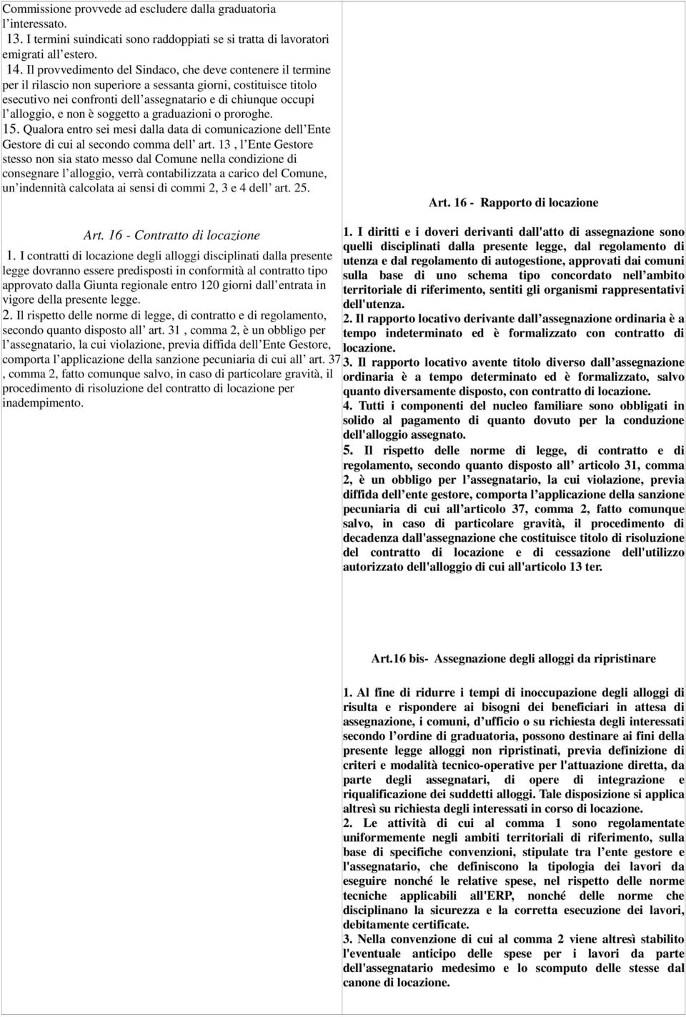 alloggio, e non è soggetto a graduazioni o proroghe. 15. Qualora entro sei mesi dalla data di comunicazione dell Ente Gestore di cui al secondo comma dell art.