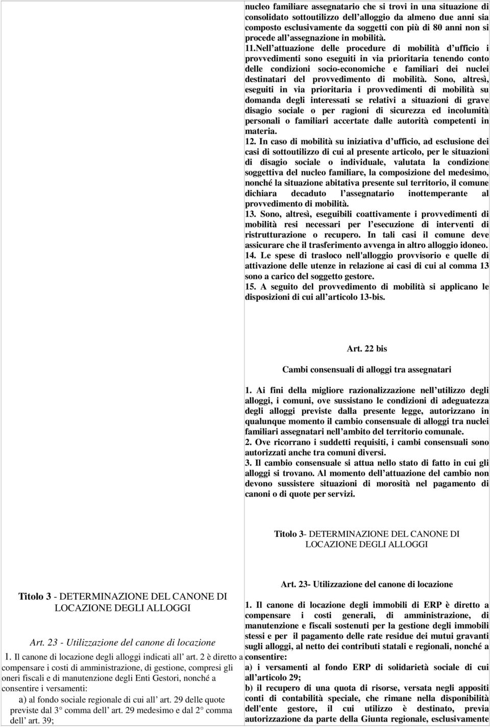 Nell attuazione delle procedure di mobilità d ufficio i provvedimenti sono eseguiti in via prioritaria tenendo conto delle condizioni socio-economiche e familiari dei nuclei destinatari del