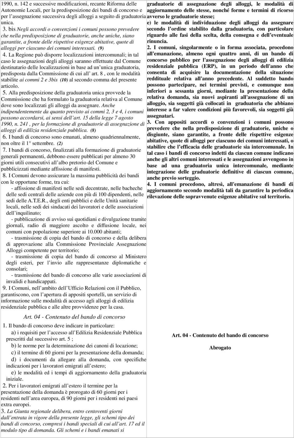 bis Negli accordi o convenzioni i comuni possono prevedere che nella predisposizione di graduatorie, anche uniche, siano garantite, a fronte delle rispettive esigenze abitative, quote di alloggi per