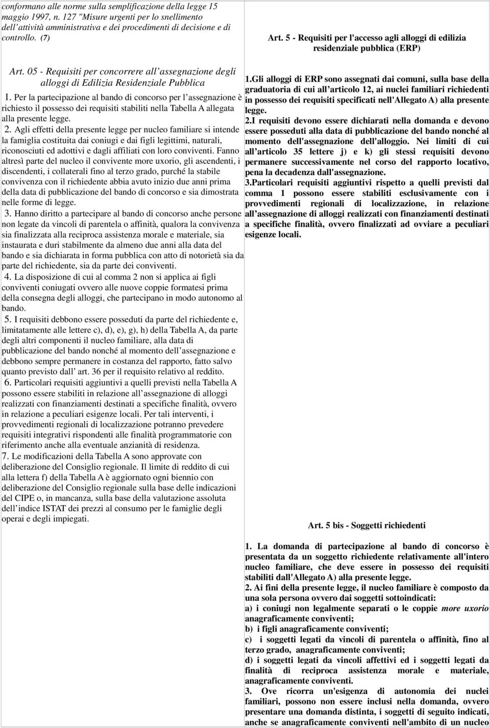 Gli alloggi di ERP sono assegnati dai comuni, sulla base della graduatoria di cui all articolo 12, ai nuclei familiari richiedenti 1.