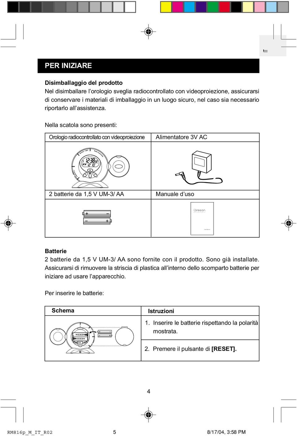 Nella scatola sono presenti: Orologio radiocontrollato con videoproiezione Alimentatore 3V AC 2 batterie da 1,5 V UM-3/ AA Manuale d uso Batterie 2 batterie da 1,5 V UM-3/ AA sono