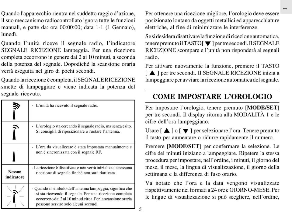 Dopodiché la scansione oraria verrà eseguita nel giro di pochi secondi. Quando la ricezione è completa, il SEGNALE RICEZIONE smette di lampeggiare e viene indicata la potenza del segnale ricevuto.