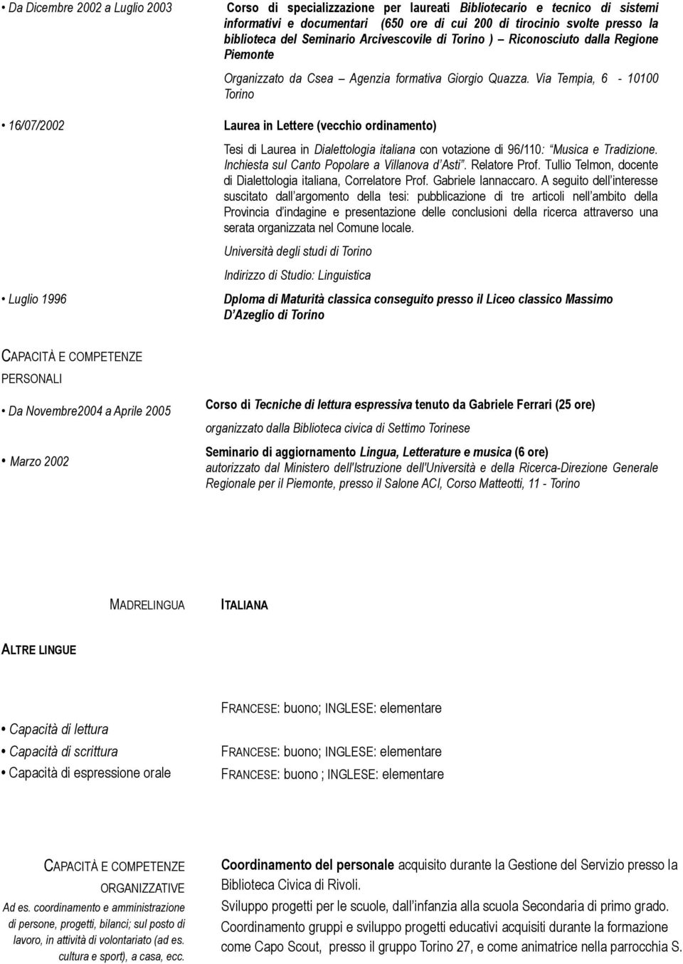 Via Tempia, 6-10100 Torino Laurea in Lettere (vecchio ordinamento) Tesi di Laurea in Dialettologia italiana con votazione di 96/110: Musica e Tradizione.