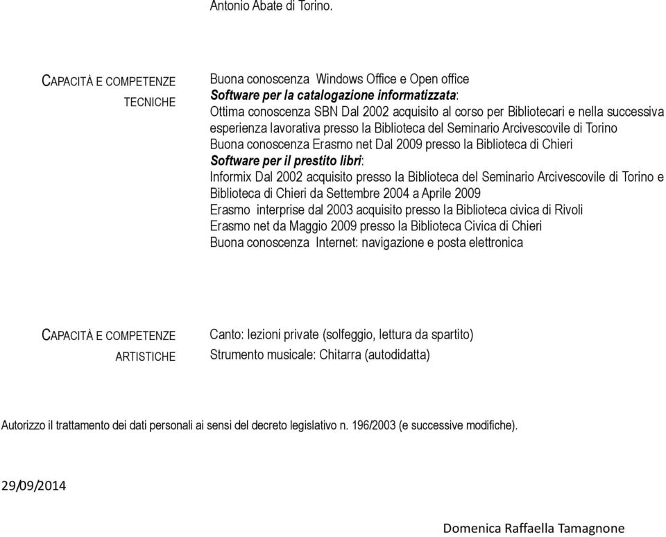 lavorativa presso la Biblioteca del Seminario Arcivescovile di Torino Buona conoscenza Erasmo net Dal 2009 presso la Biblioteca di Chieri Software per il prestito libri: Informix Dal 2002 acquisito