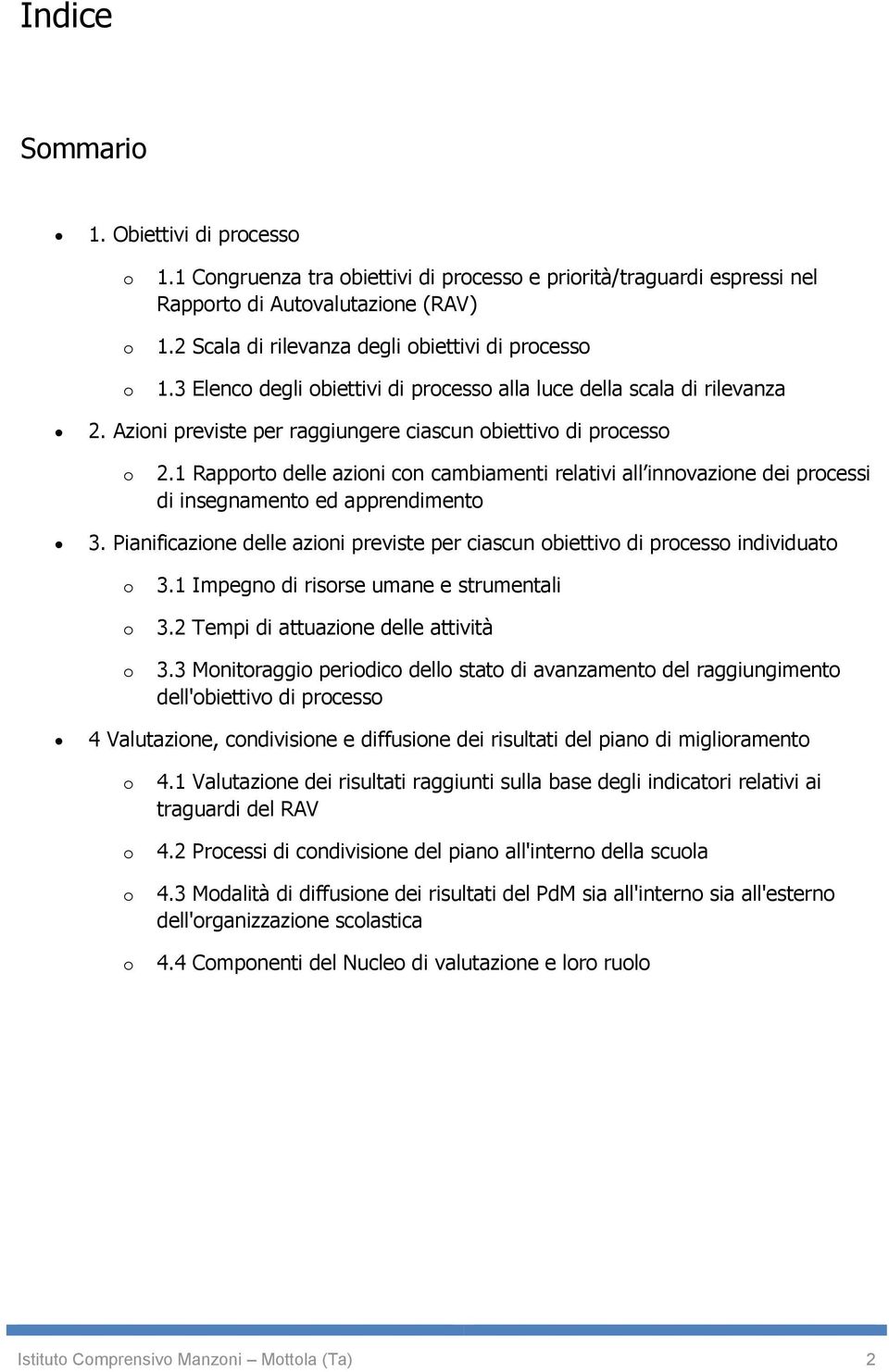 1 Rapprt delle azini cn cambiamenti relativi all innvazine dei prcessi di insegnament ed apprendiment 3. Pianificazine delle azini previste per ciascun biettiv di prcess individuat 3.