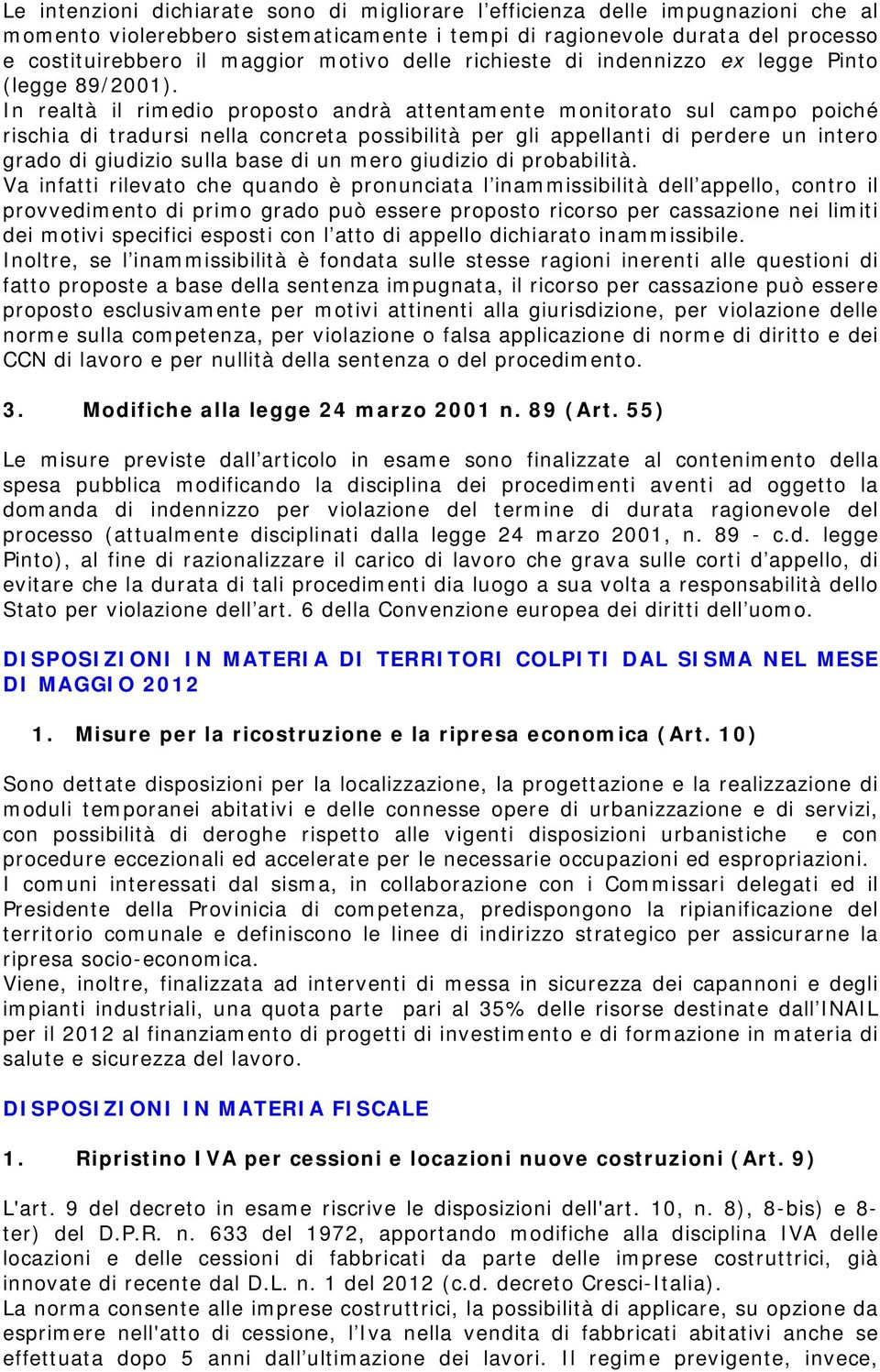 In realtà il rimedio proposto andrà attentamente monitorato sul campo poiché rischia di tradursi nella concreta possibilità per gli appellanti di perdere un intero grado di giudizio sulla base di un