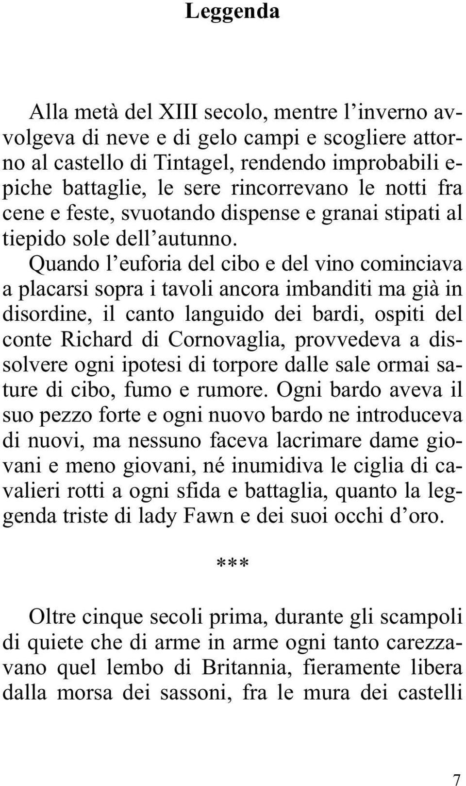 Quando l euforia del cibo e del vino cominciava a placarsi sopra i tavoli ancora imbanditi ma già in disordine, il canto languido dei bardi, ospiti del conte Richard di Cornovaglia, provvedeva a