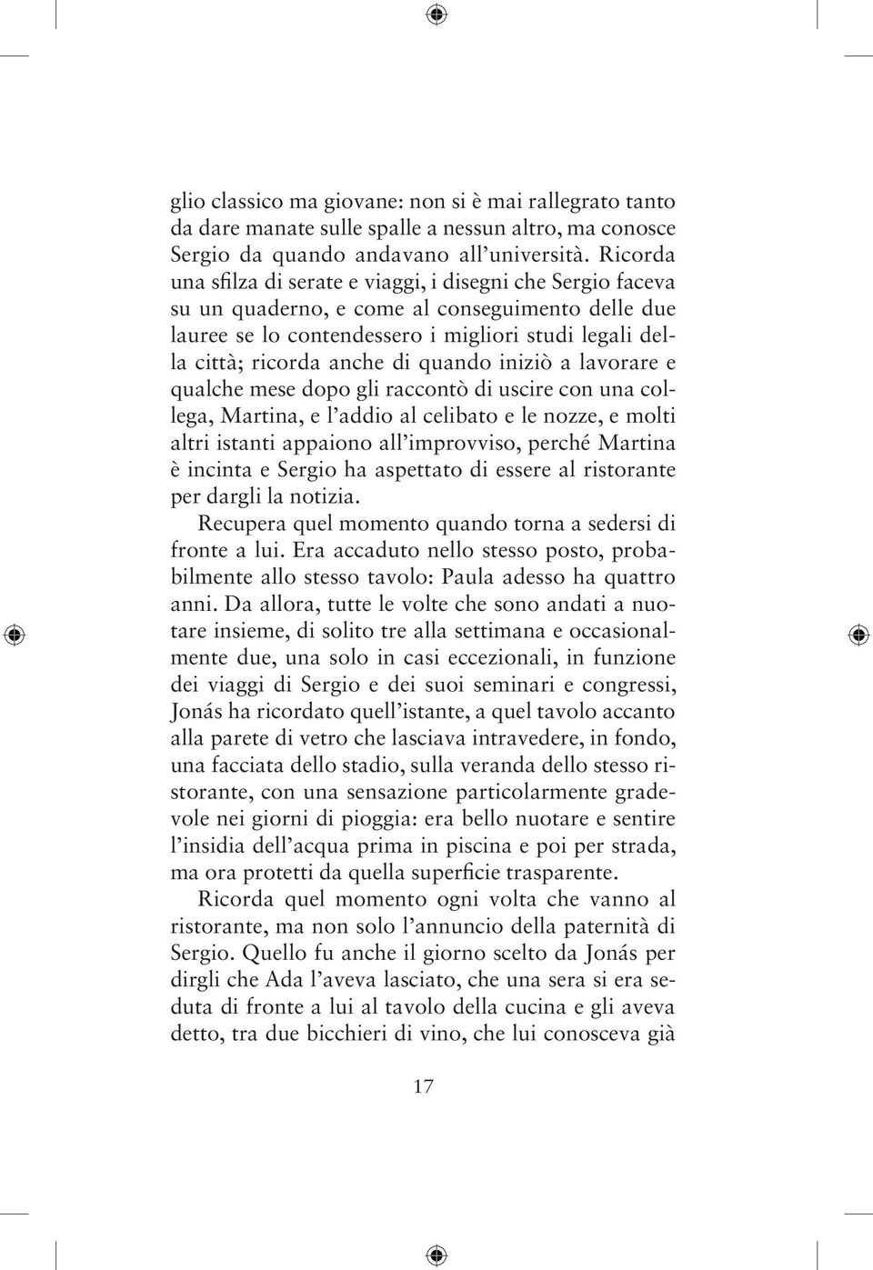 quando iniziò a lavorare e qualche mese dopo gli raccontò di uscire con una collega, Martina, e l addio al celibato e le nozze, e molti altri istanti appaiono all improvviso, perché Martina è incinta