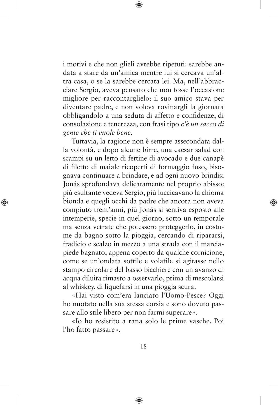 seduta di affetto e confidenze, di consolazione e tenerezza, con frasi tipo c è un sacco di gente che ti vuole bene.