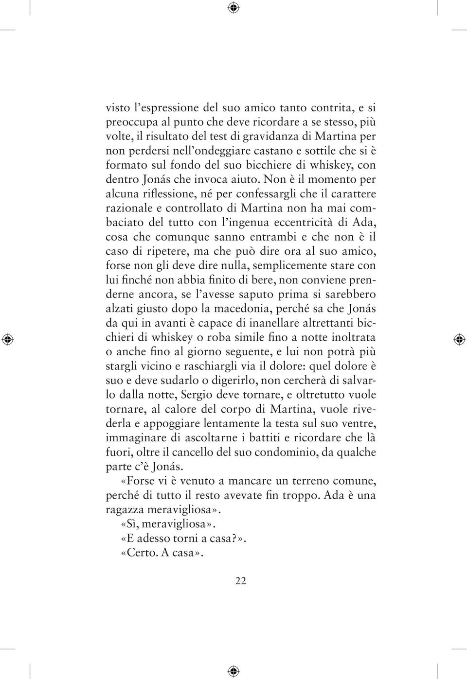 Non è il momento per alcuna riflessione, né per confessargli che il carattere razionale e controllato di Martina non ha mai combaciato del tutto con l ingenua eccentricità di Ada, cosa che comunque