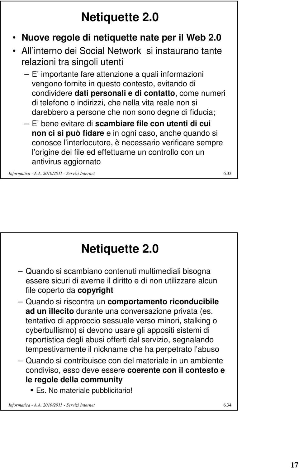 personali e di contatto, come numeri di telefono o indirizzi, che nella vita reale non si darebbero a persone che non sono degne di fiducia; E bene evitare di scambiare file con utenti di cui non ci