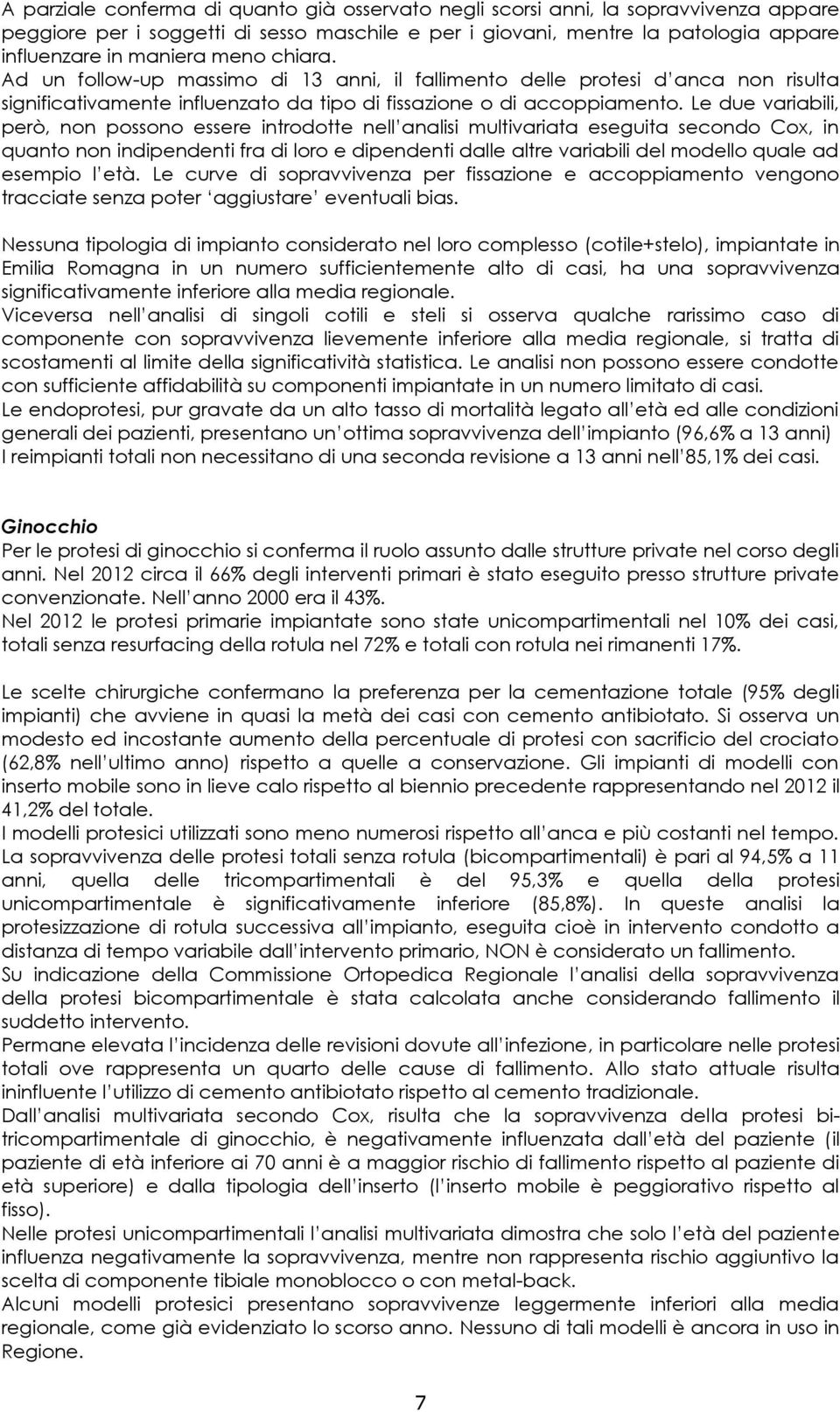 Le due variabili, però, non possono essere introdotte nell analisi multivariata eseguita secondo Cox, in quanto non indipendenti fra di loro e dipendenti dalle altre variabili del modello quale ad