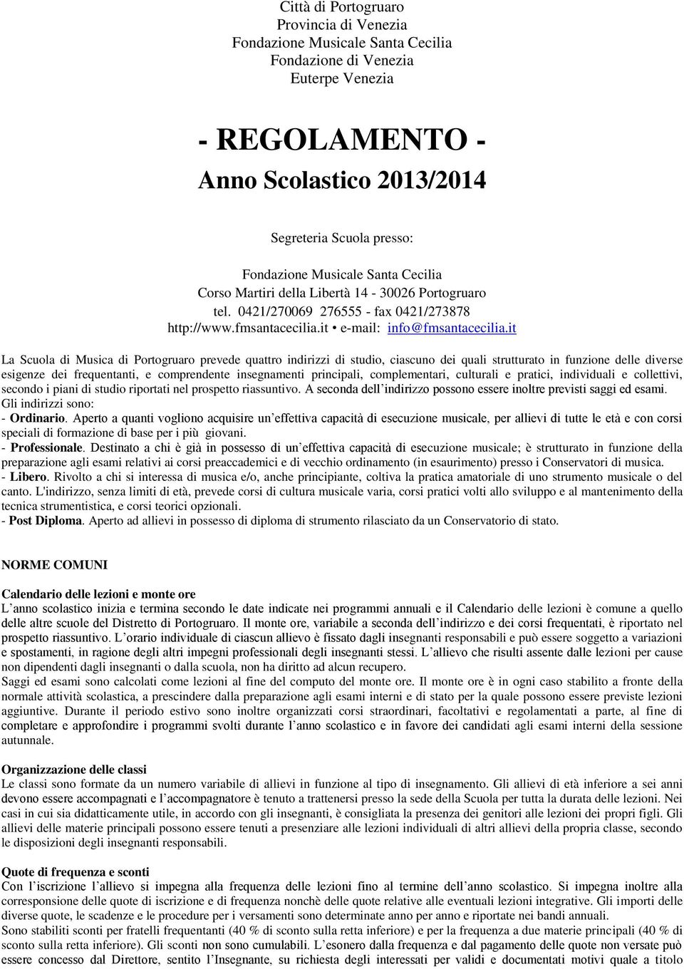 it La Scuola di Musica di Portogruaro prevede quattro indirizzi di studio, ciascuno dei quali strutturato in funzione delle diverse esigenze dei frequentanti, e comprendente insegnamenti principali,