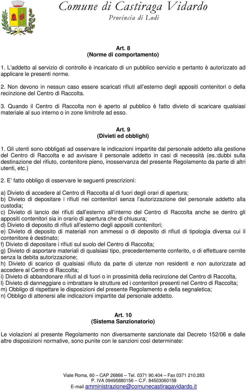 Quando il Centro di Raccolta non è aperto al pubblico è fatto divieto di scaricare qualsiasi materiale al suo interno o in zone limitrofe ad esso. Art. 9 (Divieti ed obblighi) 1.