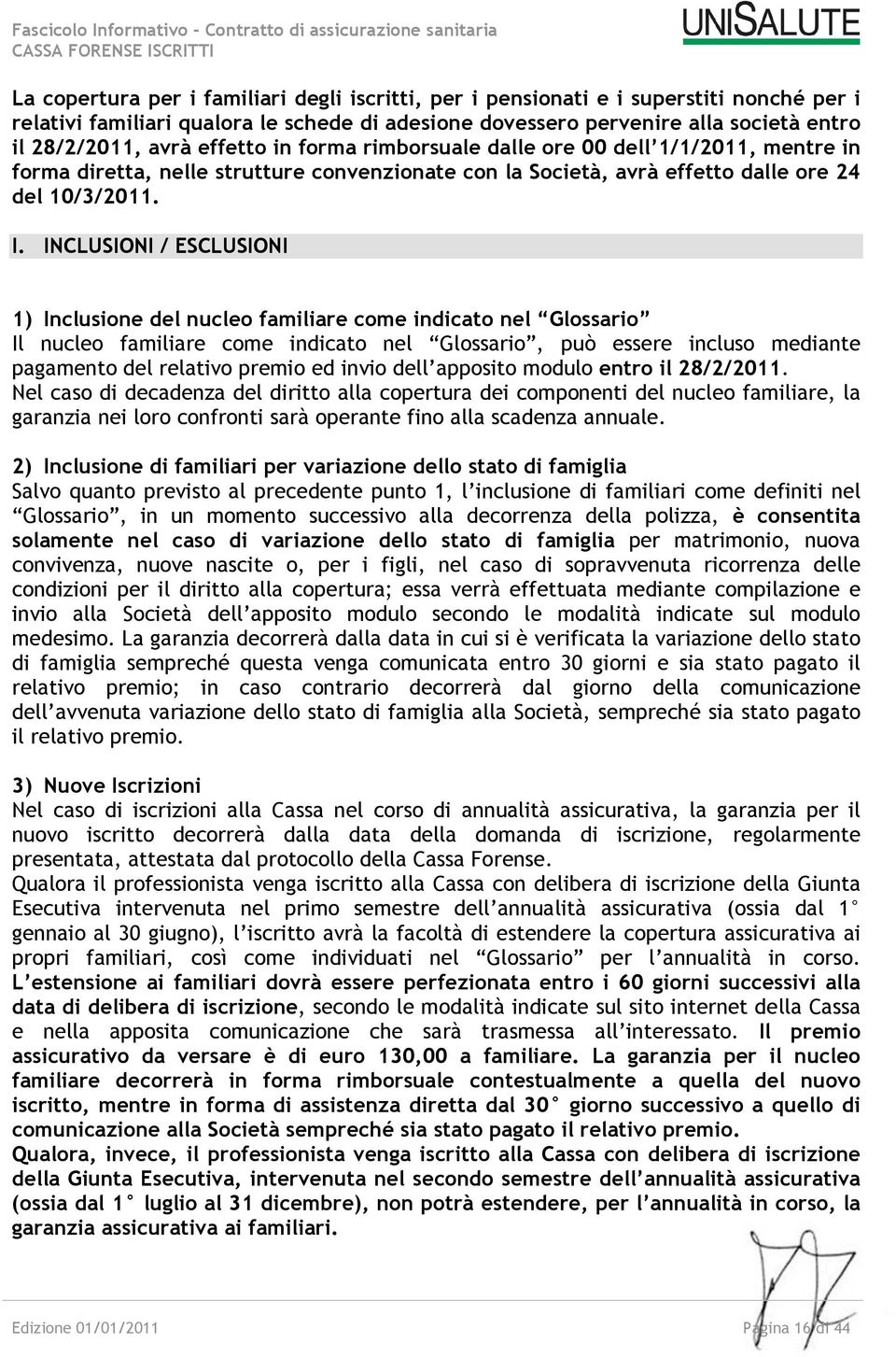 INCLUSIONI / ESCLUSIONI 1) Inclusione del nucleo familiare come indicato nel Glossario Il nucleo familiare come indicato nel Glossario, può essere incluso mediante pagamento del relativo premio ed