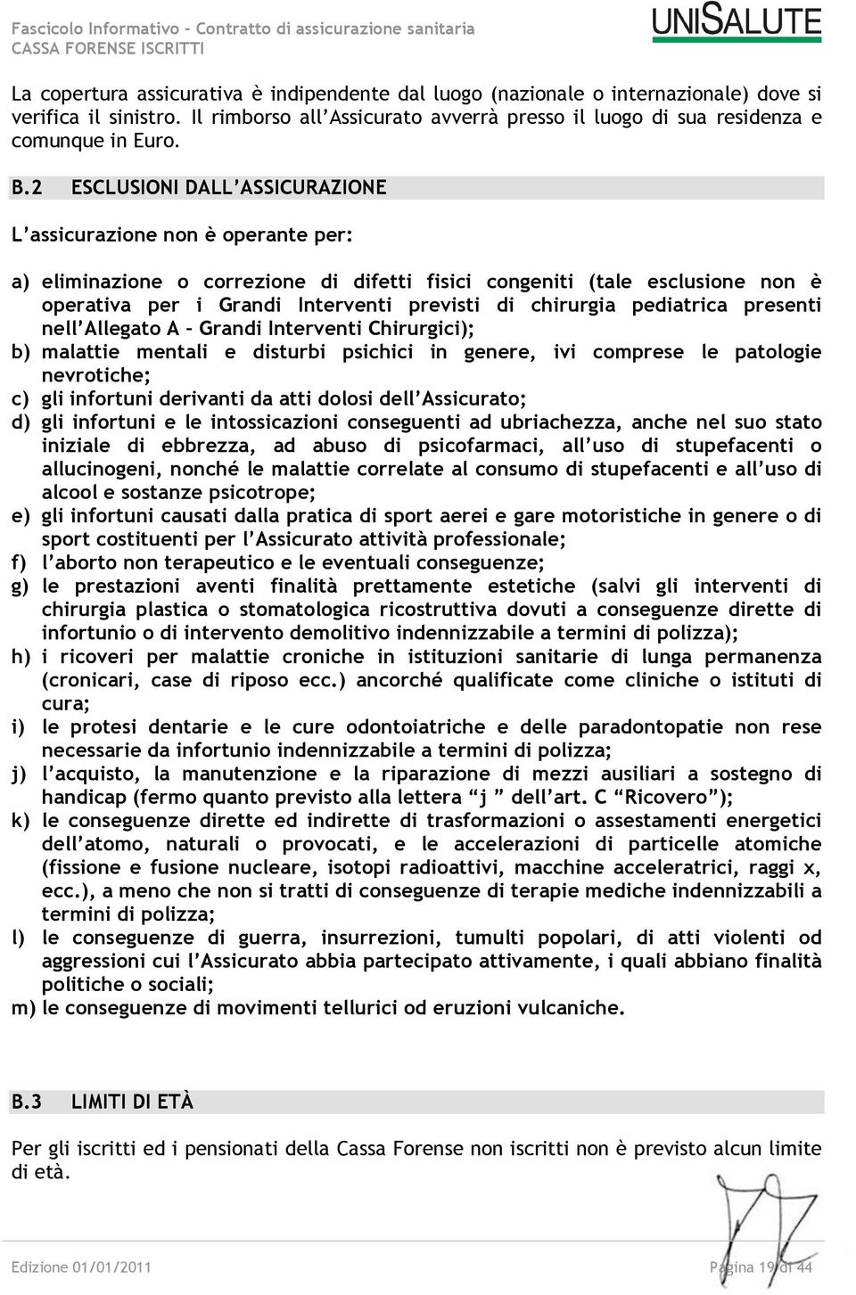 chirurgia pediatrica presenti nell Allegato A Grandi Interventi Chirurgici); b) malattie mentali e disturbi psichici in genere, ivi comprese le patologie nevrotiche; c) gli infortuni derivanti da