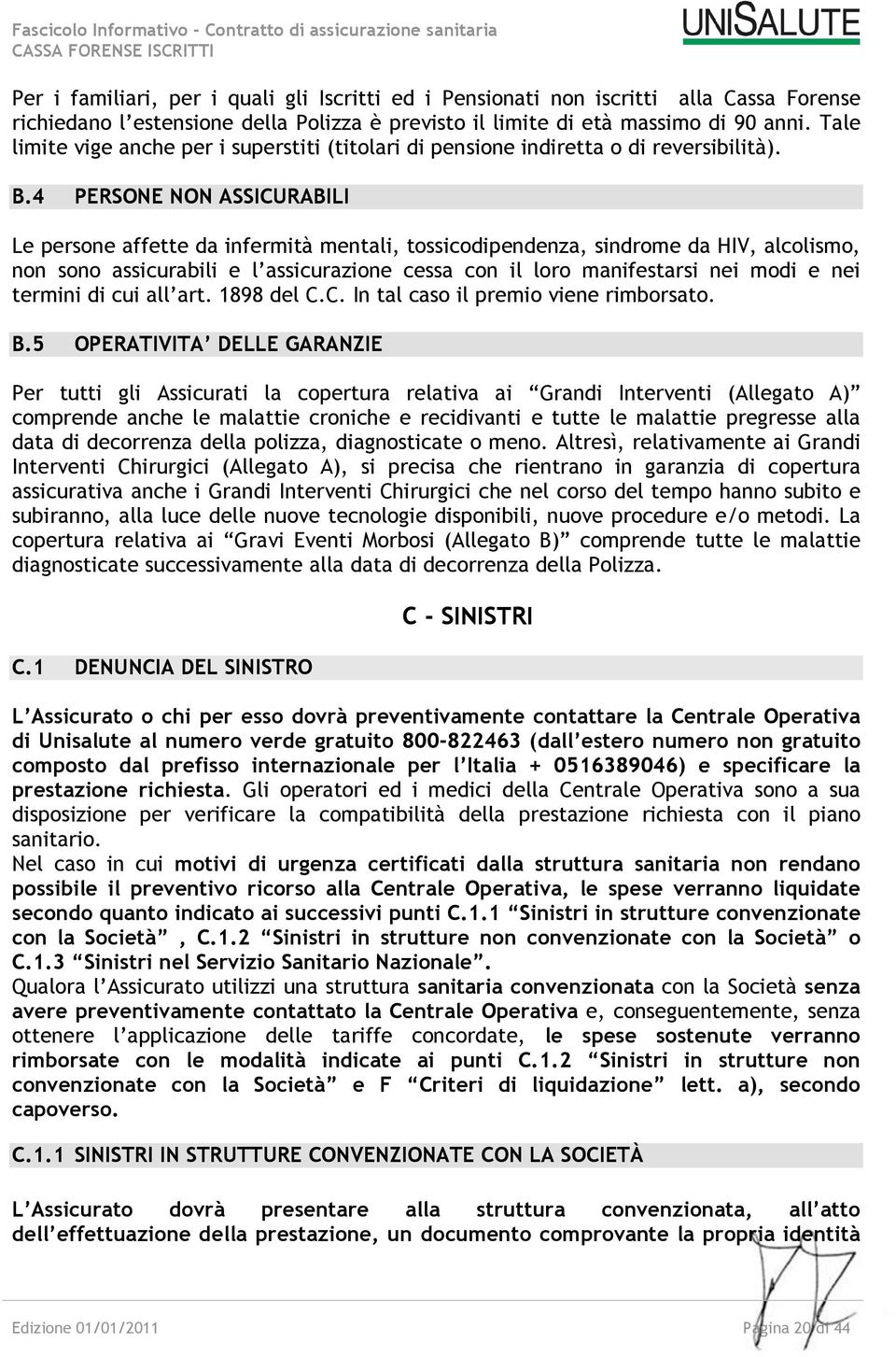 4 PERSONE NON ASSICURABILI Le persone affette da infermità mentali, tossicodipendenza, sindrome da HIV, alcolismo, non sono assicurabili e l assicurazione cessa con il loro manifestarsi nei modi e