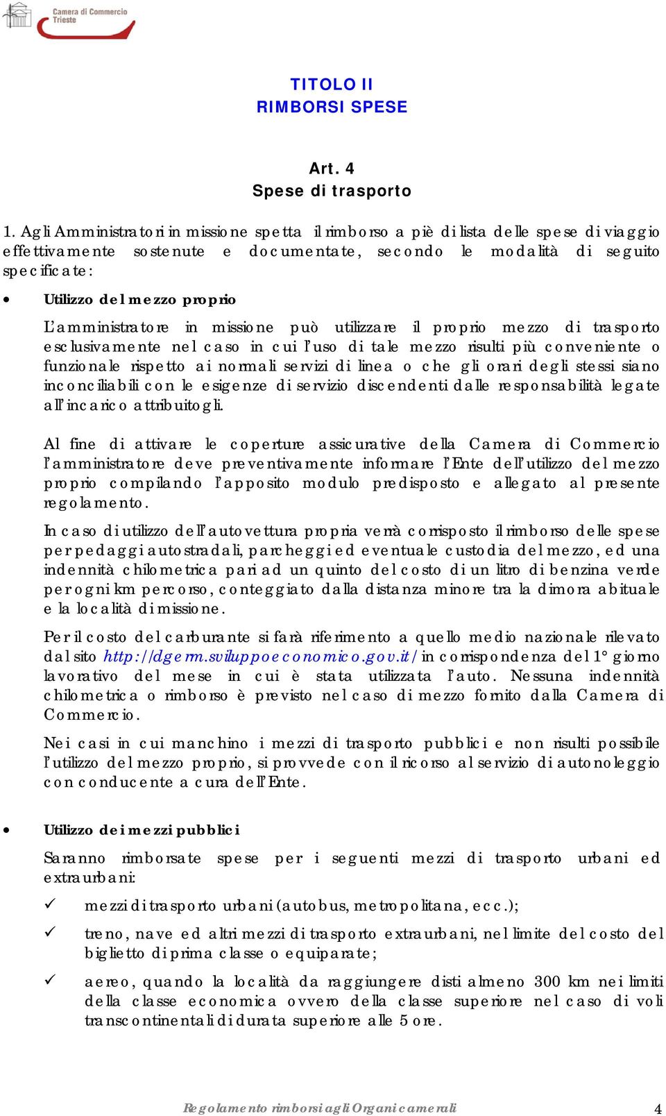 L amministratore in missione può utilizzare il proprio mezzo di trasporto esclusivamente nel caso in cui l uso di tale mezzo risulti più conveniente o funzionale rispetto ai normali servizi di linea