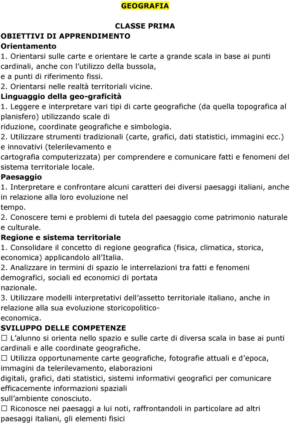 Leggere e interpretare vari tipi di carte geografiche (da quella topografica al planisfero) utilizzando scale di riduzione, coordinate geografiche e simbologia. 2.