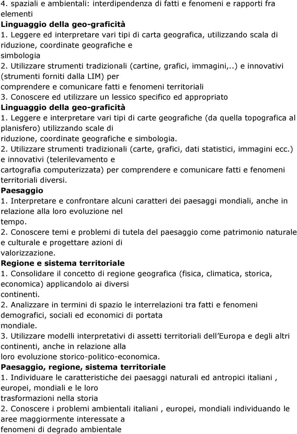 .) e innovativi (strumenti forniti dalla LIM) per comprendere e comunicare fatti e fenomeni territoriali 3. Conoscere ed utilizzare un lessico specifico ed appropriato 1.