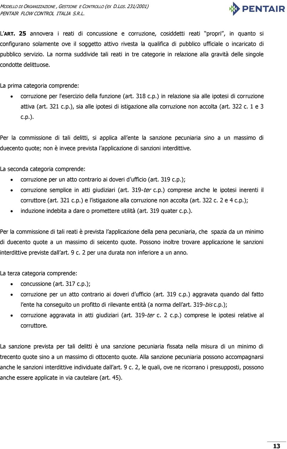 servizio. La norma suddivide tali reati in tre categorie in relazione alla gravità delle singole condotte delittuose. La prima categoria comprende: corruzione per l'esercizio della funzione (art.