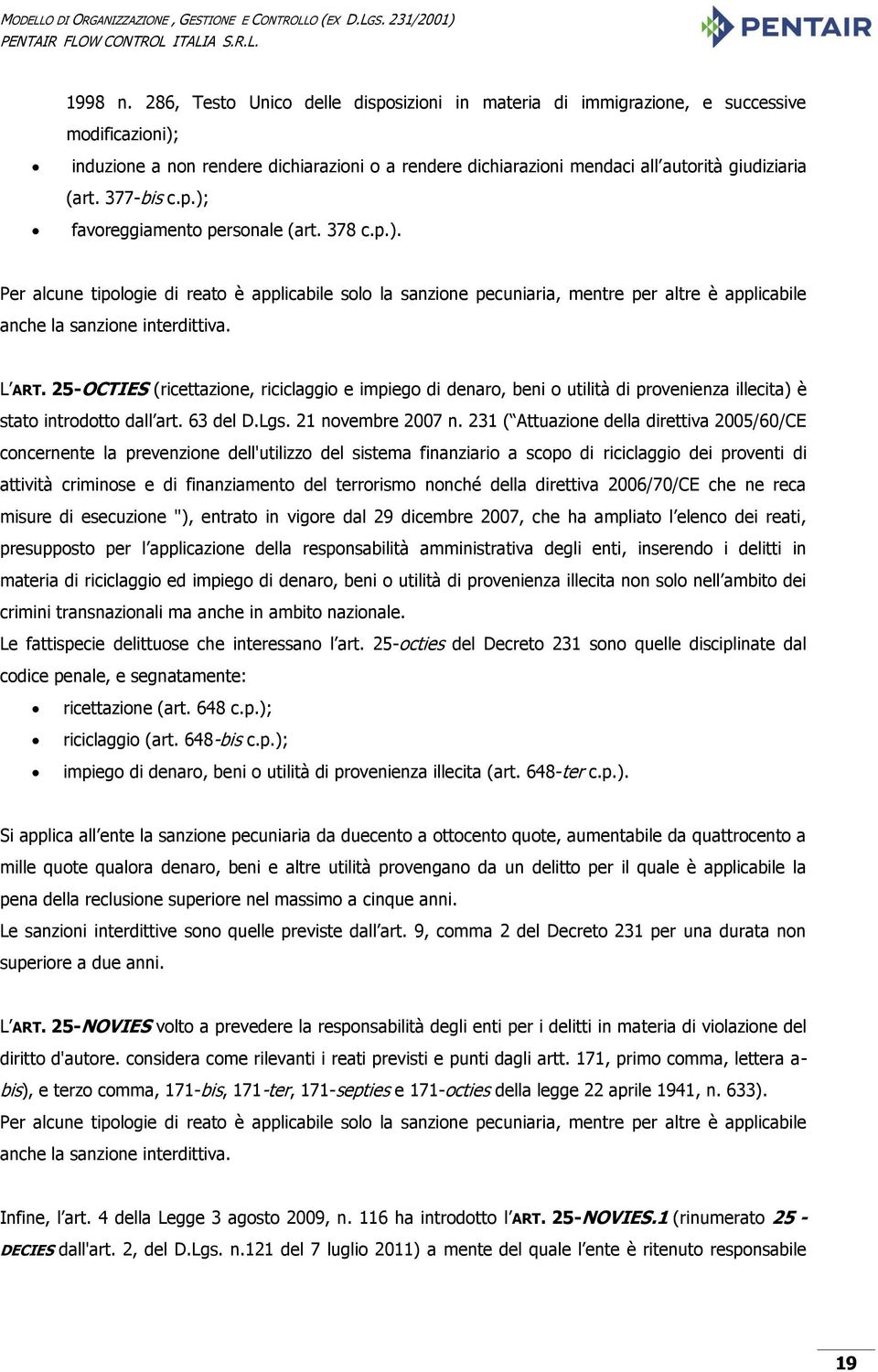 377-bis c.p.); favoreggiamento personale (art. 378 c.p.). Per alcune tipologie di reato è applicabile solo la sanzione pecuniaria, mentre per altre è applicabile anche la sanzione interdittiva. L ART.