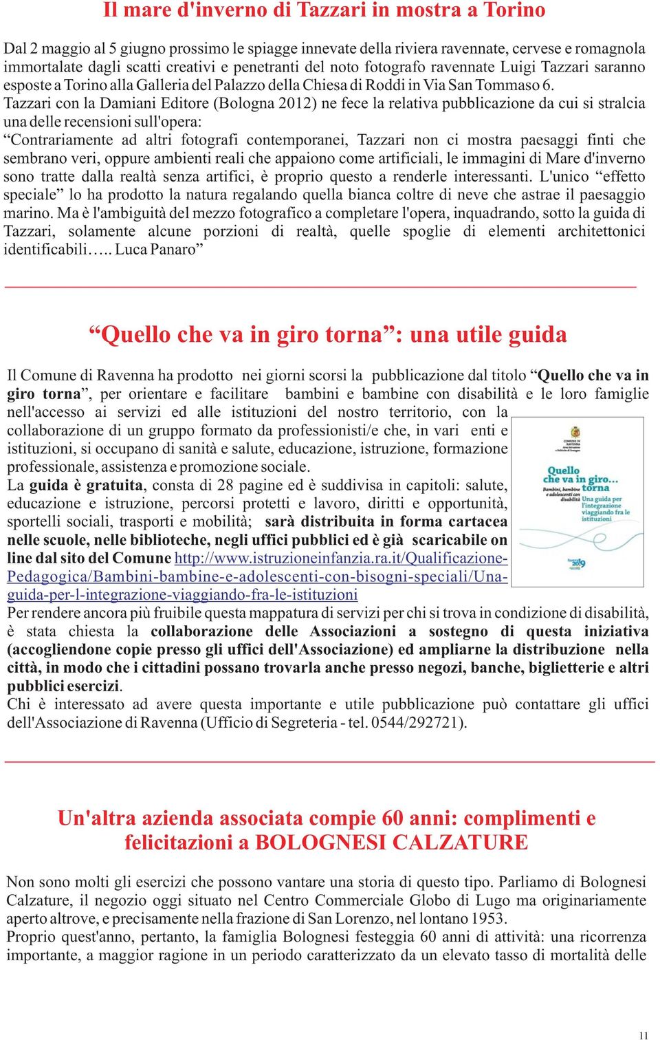 Tazzari con la Damiani Editore (Bologna 2012) ne fece la relativa pubblicazione da cui si stralcia una delle recensioni sull'opera: Contrariamente ad altri fotografi contemporanei, Tazzari non ci