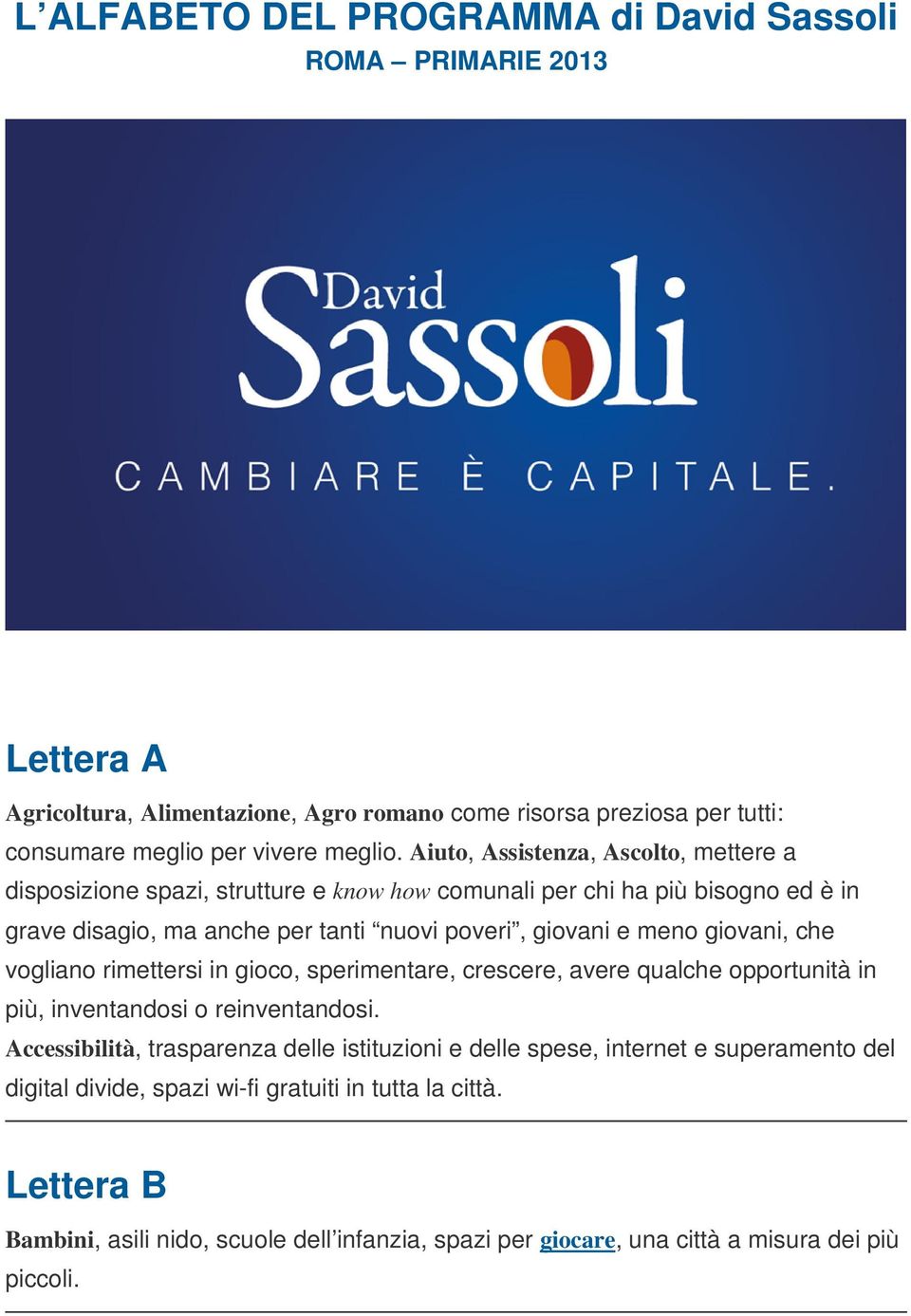 giovani, che vogliano rimettersi in gioco, sperimentare, crescere, avere qualche opportunità in più, inventandosi o reinventandosi.