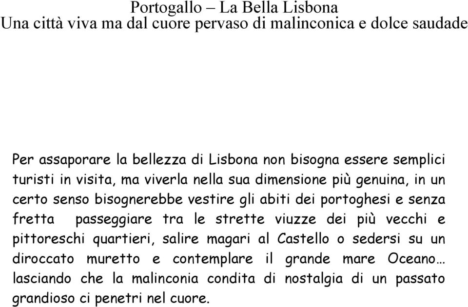 viuzze dei più vecchi e pittoreschi quartieri, salire magari al Castello o sedersi su un diroccato muretto e