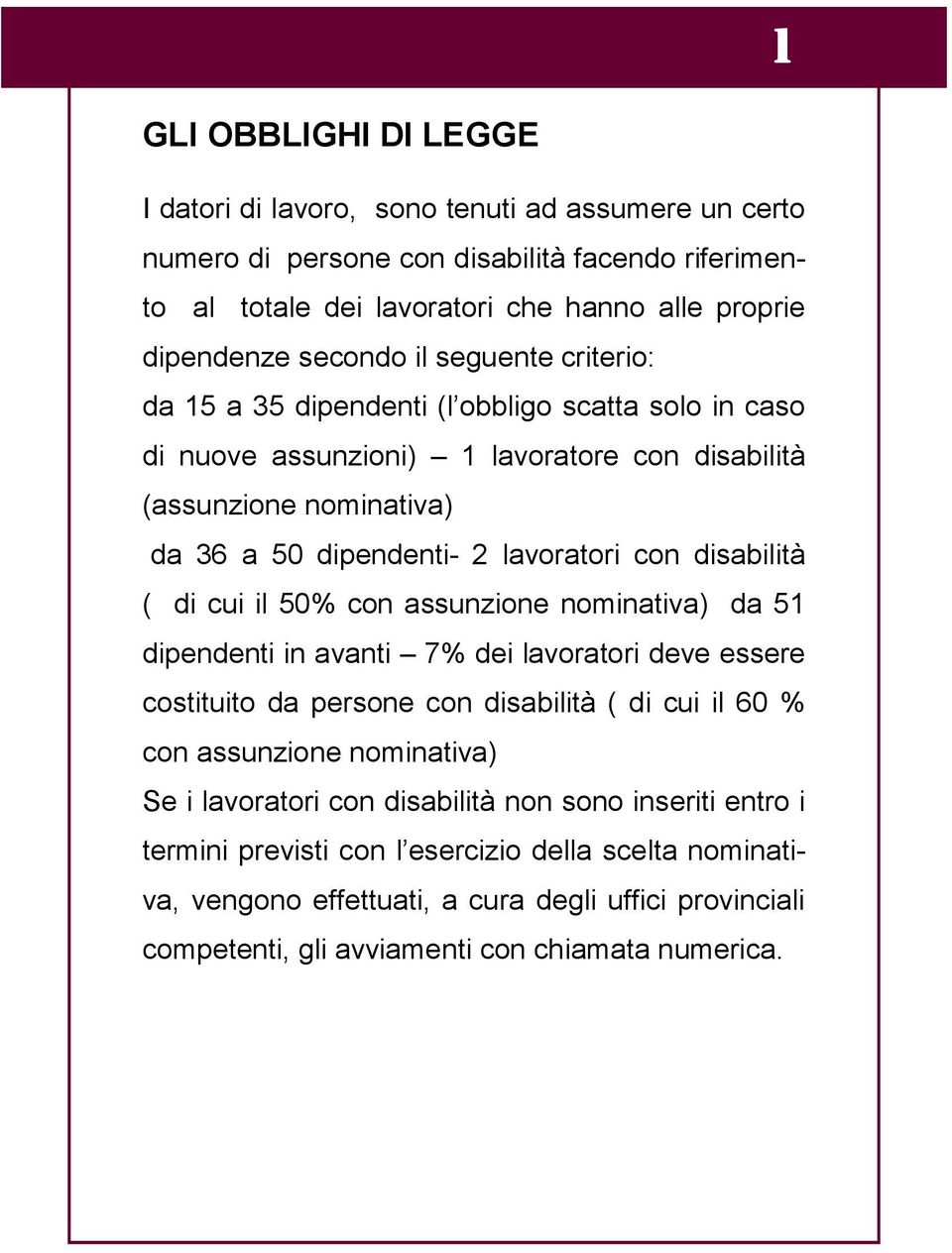 di cui il 50% con assunzione nominativa) da 51 dipendenti in avanti 7% dei lavoratori deve essere costituito da persone con disabilità ( di cui il 60 % con assunzione nominativa) Se i lavoratori