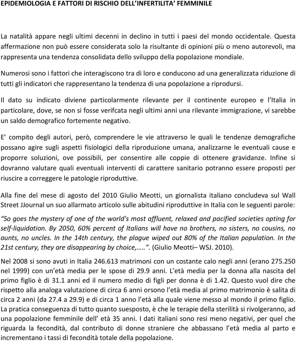 Numerosi sono i fattori che interagiscono tra di loro e conducono ad una generalizzata riduzione di tutti gli indicatori che rappresentano la tendenza di una popolazione a riprodursi.