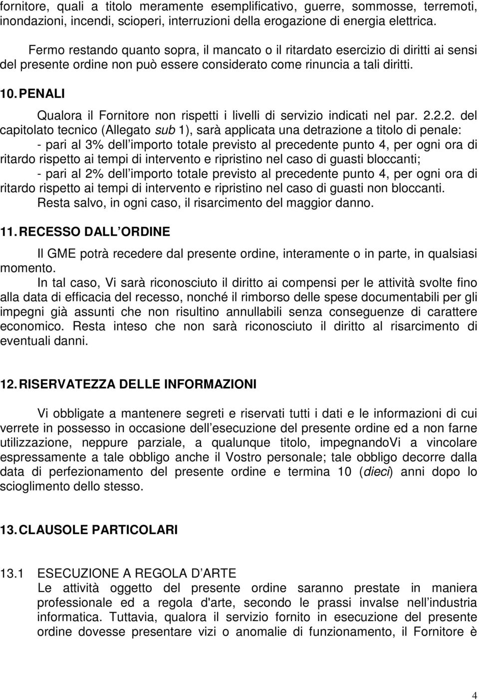 PENALI Qualora il Fornitore non rispetti i livelli di servizio indicati nel par. 2.