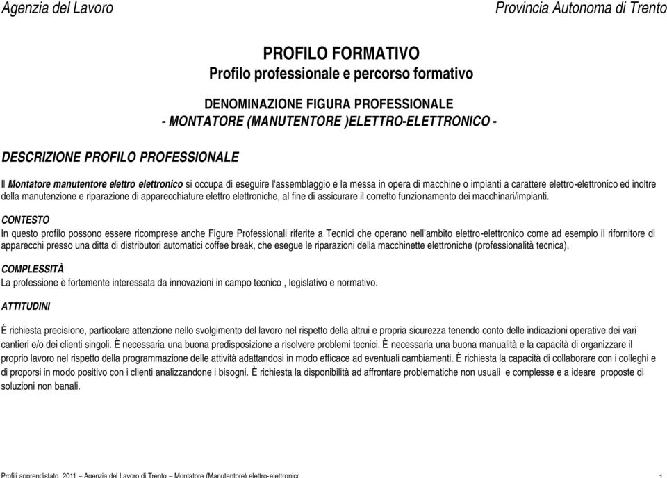 inoltre della manutenzione e riparazione di apparecchiature elettro elettroniche, al fine di assicurare il corretto funzionamento dei macchinari/impianti.