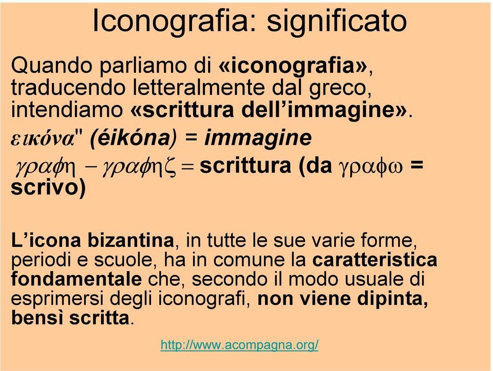 εικόνα" (éikóna) = immagine γραφη γραφηζ = scrittura (da γραφω = scrivo) L icona bizantina, in tutte