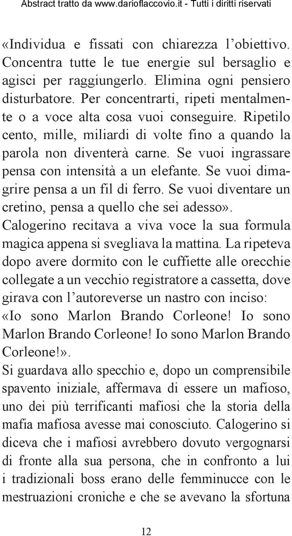 Se vuoi ingrassare pensa con intensità a un elefante. Se vuoi dimagrire pensa a un fil di ferro. Se vuoi diventare un cretino, pensa a quello che sei adesso».