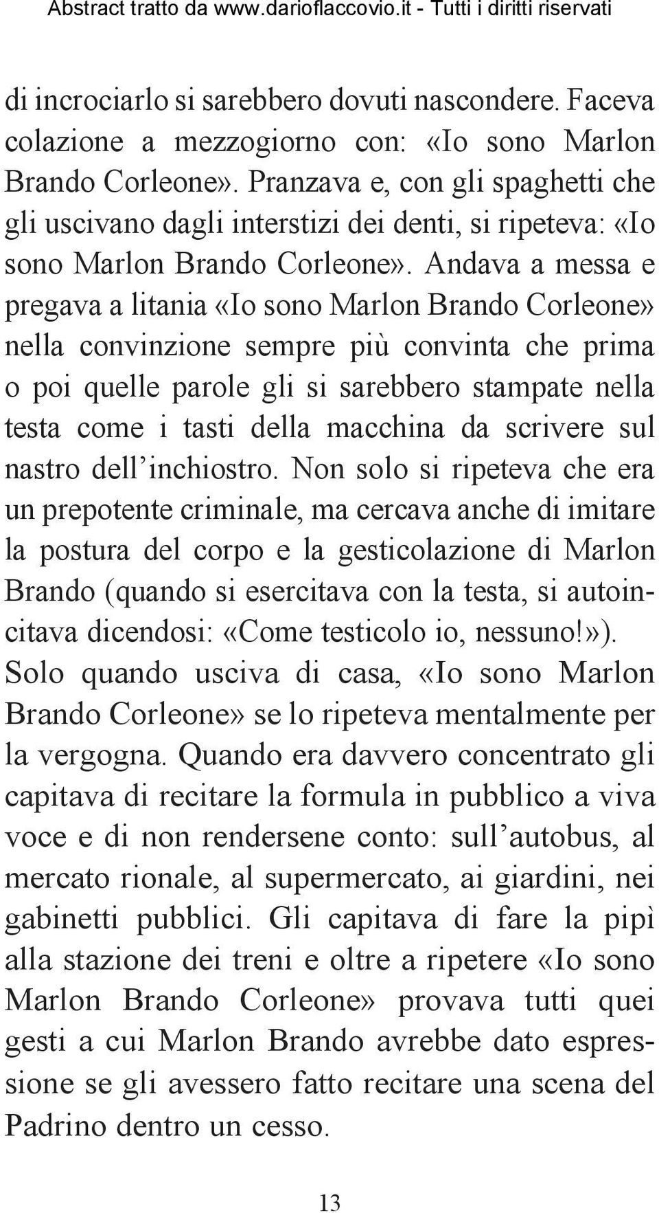 Andava a messa e pregava a litania «Io sono Marlon Brando Corleone» nella convinzione sempre più convinta che prima o poi quelle parole gli si sarebbero stampate nella testa come i tasti della