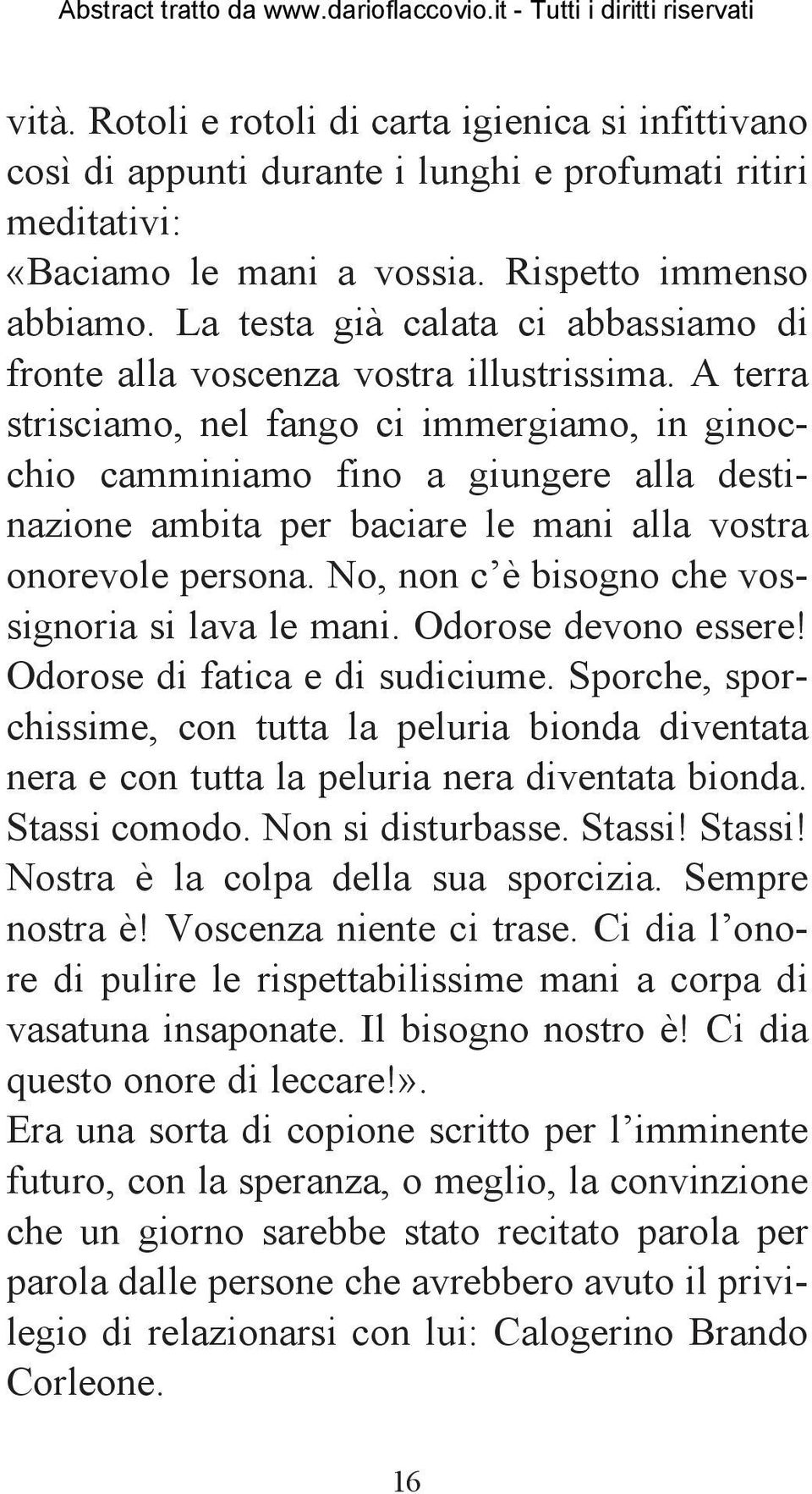 A terra strisciamo, nel fango ci immergiamo, in ginocchio camminiamo fino a giungere alla destinazione ambita per baciare le mani alla vostra onorevole persona.