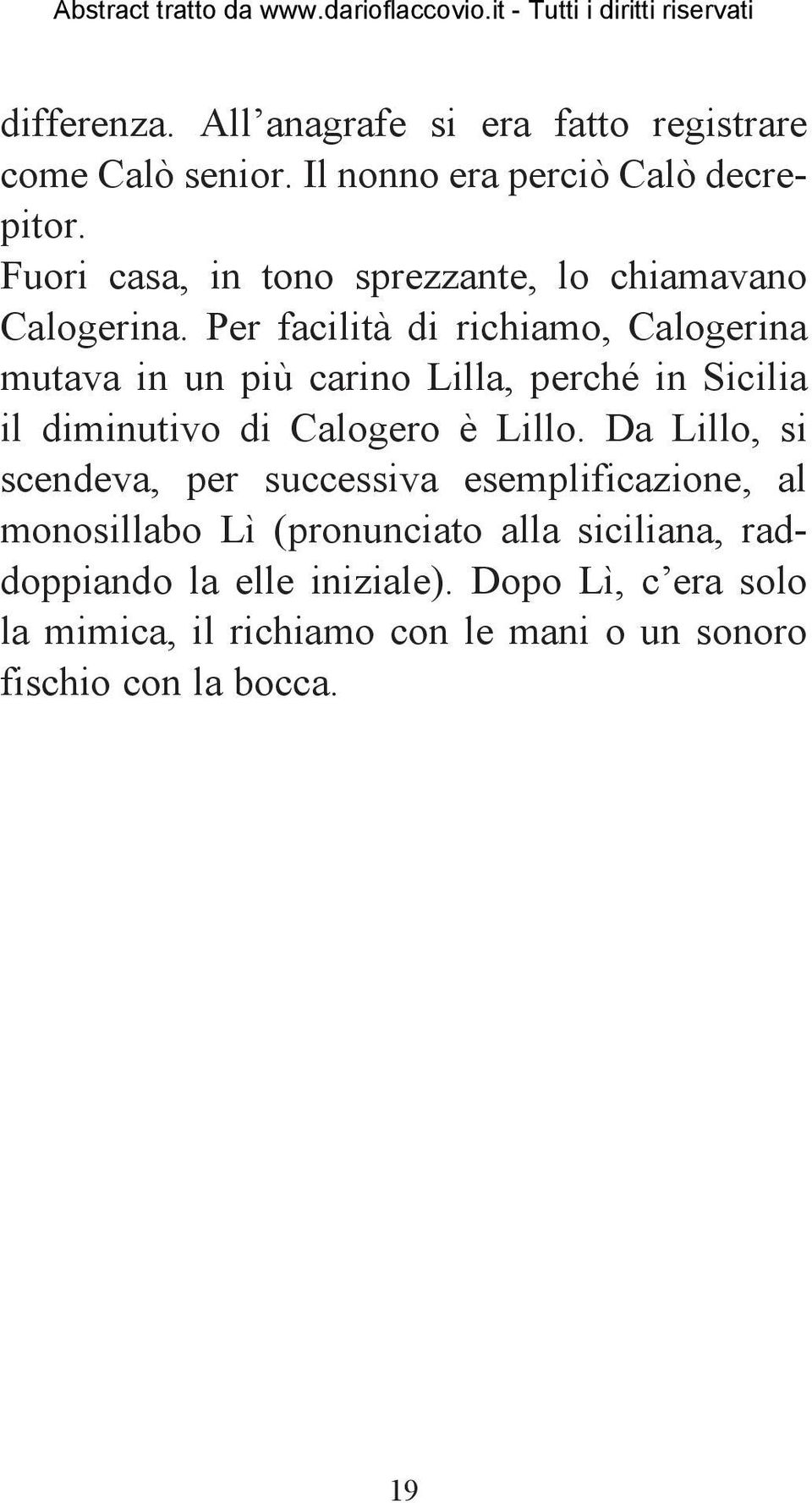 Per facilità di richiamo, Calogerina mutava in un più carino Lilla, perché in Sicilia il diminutivo di Calogero è Lillo.