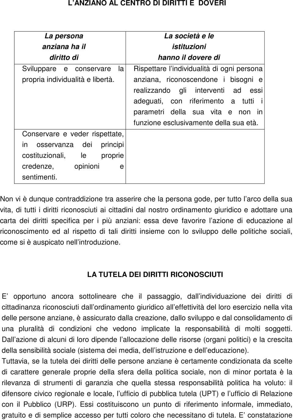 La società e le istituzioni hanno il dovere di Rispettare l individualità di ogni persona anziana, riconoscendone i bisogni e realizzando gli interventi ad essi adeguati, con riferimento a tutti i